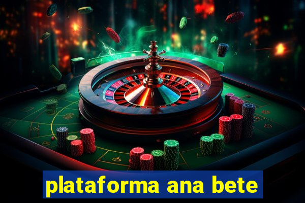 plataforma ana bete
